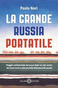 cover of the book La grande Russia portatile. Viaggio sentimentale nel paese degli zar dei soviet, dei nuovi ricchi e nella più bella letteratura del mondo