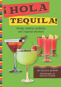 cover of the book ¡Hola tequila!: ninety creative cocktails and inspired shooters