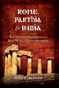 cover of the book Rome, Parthia, India: the violent emergence of a New World Order 150-140 BC