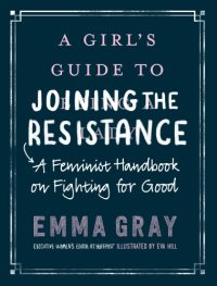 cover of the book A girl's guide to joining the resistance: a handbook on feminism and fighting for good