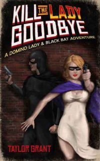 cover of the book Kill the Lady Goodbye (A Short Story): A Domino Lady & Black Bat Adventure