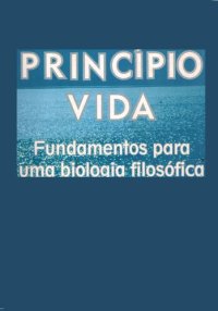 cover of the book O princípio vida: fundamentos para uma biologia filosófica