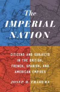 cover of the book The Imperial Nation: Citizens and Subjects in the British, French, Spanish, and American Empires