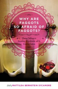 cover of the book Why Are Faggots So Afraid of Faggots?: Flaming Challenges to Masculinity, Objectification, and the Desire to Conform