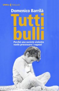 cover of the book Tutti bulli. Perché una società violenta vuole processare i ragazzi