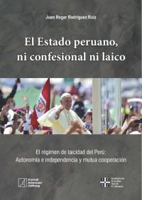 cover of the book El Estado peruano, ni confesional ni laico. El régimen de laicidad del Perú: Autonomía e independencia y mutua cooperación