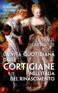 cover of the book La vita quotidiana delle cortigiane nell'Italia del Rinascimento