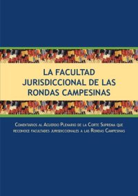 cover of the book La Facultad Jurisdiccional de las Rondas Campesinas Comentarios al Acuerdo Plenario de la Corte Suprema que reconoce facultades jurisdiccionales a las rondas campesinas