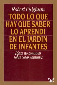 cover of the book Todo lo que hay que saber lo aprendí en el jardín de infantes