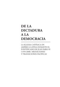 cover of the book De la dictadura a la democracia : la Iglesia católica en América Latina  durante el pontificado de Juan Pablo II, 1978-2000. Mediaciones y  transiciones pacíficas