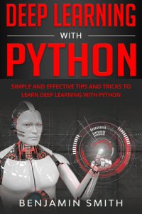 cover of the book DEEP LEARNING WITH PYTHON: Simple and Effective Tips and Tricks to Learn Deep Learning with Python