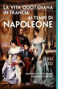 cover of the book La vita quotidiana in Francia ai tempi di Napoleone