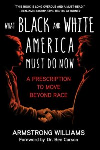 cover of the book What Black and White America Must Do Now: A Prescription to Move Beyond Race