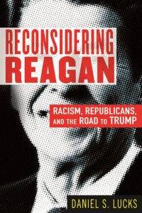 cover of the book Reconsidering Reagan: Racism, Republicans, and the Road to Trump