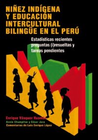 cover of the book Niñez indígena y Educación Intercultural Bilingüe en el Perú. Estadísticas recientes, preguntas (i)resueltas y tarea pendientes