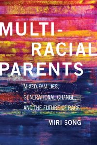 cover of the book Multiracial Parents: Mixed Families, Generational Change, and the Future of Race