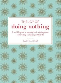 cover of the book The joy of doing nothing: a real-life guide to stepping back, slowing down, and creating a simpler, joy-filled life