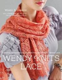 cover of the book Wendy Knits Lace: Essential Techniques and Patterns for Irresistible Everyday Lace