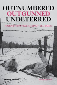 cover of the book Outnumbered, outgunned, undeterred: twenty battles against all odds