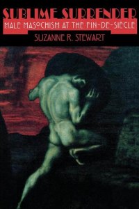 cover of the book Sublime Surrender: Male Masochism at the Fin-de-siècle