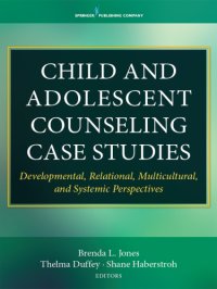 cover of the book Child and Adolescent Counseling Case Studies Developmental, Relational, Multicultural, and Systemic Perspectives