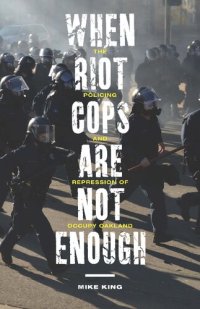 cover of the book When Riot Cops Are Not Enough: The Policing and Repression of Occupy Oakland