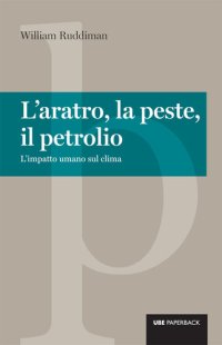 cover of the book L'aratro, la peste, il petrolio. L'impatto umano sul clima