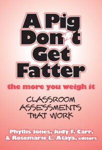 cover of the book A Pig Don't Get Fatter the More You Weigh It: Classroom Assessments that Work