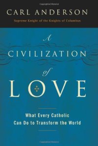 cover of the book A Civilization of Love: What Every Catholic Can Do to Transform the World