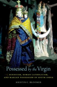 cover of the book Possessed by the Virgin: Hinduism, Roman Catholicism, and Marian possession in South India