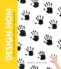 cover of the book Design mom: how to live with kids: a room-by-room guide