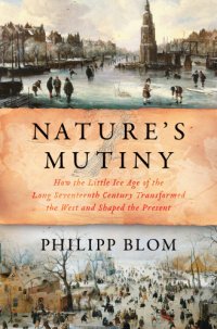 cover of the book Nature's mutiny: how the little Ice Age of the long seventeenth century transformed the West and shaped the present