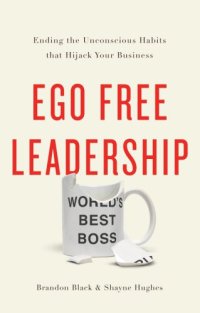 cover of the book Ego free leadership: ending the unconscious habits that hijack your business