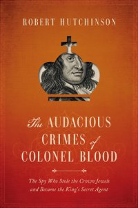 cover of the book The audacious crimes of Colonel Blood: the spy who stole the crown jewels and became the king's secret agent