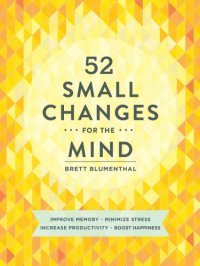 cover of the book 52 small changes for the mind: Improve Memory, Minimize Stress, Increase Productivity, Boost Happiness