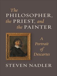 cover of the book The philosopher, the priest, and the painter: a portrait of Descartes