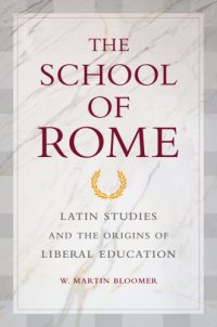 cover of the book The school of Rome: latin studies and the origins of liberal education