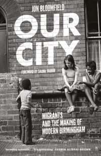 cover of the book Our city: migrants and the making of modern Birmingham