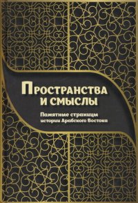 cover of the book Пространства и смыслы. Памятные страницы истории Арабского Востока