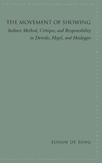 cover of the book The Movement of Showing: Indirect Method, Critique, and Responsibility in Derrida, Hegel, and Heidegger