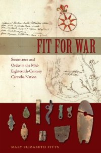 cover of the book Fit for War: Sustenance and Order in the Mid-Eighteenth-Century Catawba Nation