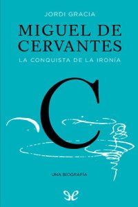 cover of the book Miguel de Cervantes. La conquista de la ironía