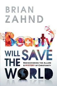 cover of the book Beauty Will Save the World: Rediscovering the Allure and Mystery of Christianity