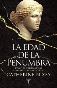 cover of the book La edad de la penumbra. Como el Cristianismo destruyó el Mundo Clásico