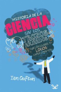 cover of the book Historia de la ciencia sin los trozos aburridos