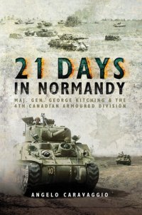 cover of the book 21 Days in Normandy: Maj. Gen. George Kitching and the 4th Canadian Armoured Division