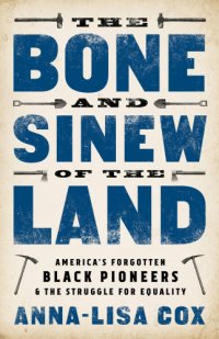 cover of the book The bone and sinew of the land: America's forgotten black pioneers & the struggle for equality