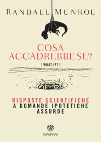 cover of the book Cosa accadrebbe se? Risposte scientifiche a domande ipotetiche assurde