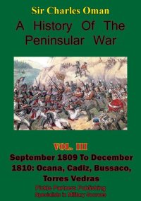 cover of the book A History Of the Peninsular War, Volume III September 1809 to December 1810: Ocana, Cadiz, Bussaco, Torres Vedras [Illustrated Edition]