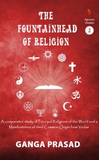 cover of the book The Fountainhead of Religion: A Comparative Study of the Principle Religions of the World and a Manifestation of Their Common Origin from the Vedas